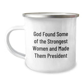 Funny President Gifts from Friends for Graduation - 'God Found Some Of The Strongest Women And Made Them President' Quote Camping Mug, 12 oz Stainless Steel with Enamel Finish - Image 1